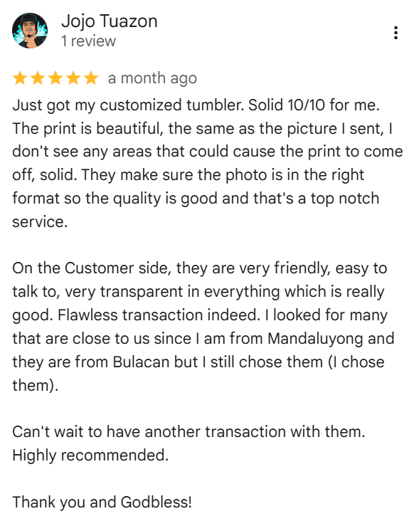 Jojo Tuazon's five-star review: praises the customized tumbler, beautiful print, photo preparation, friendly communication and smooth transaction. Highly recommended.